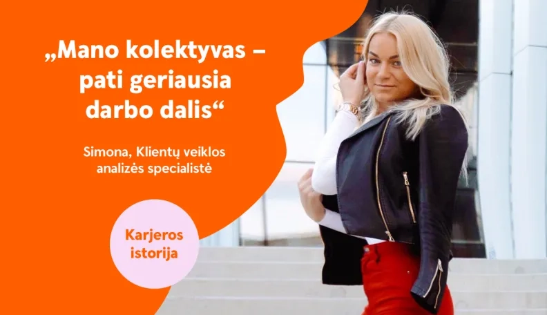„Kai visada jauti palaikymą, darbe susikuria ypatingai jauki atmosfera“ – klientų veiklos analizės specialistė Simona