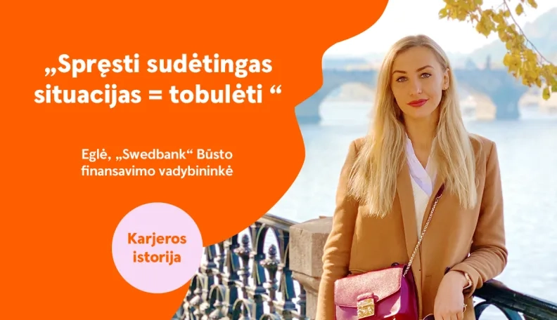 „Jei nemėgsti nuobodulio, čia atrasi save“ – „Swedbank“ būsto finansavimo vadybininkė Eglė